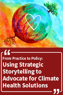From Practice to Policy: Using Strategic Storytelling to Advocate for Climate Health Solutions Banner